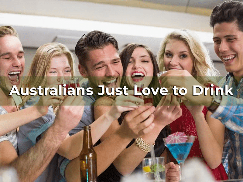 Australians Just Love to Drink Australians Just Love to Drink