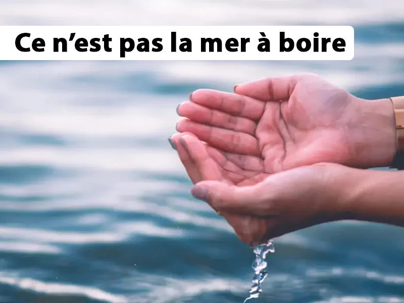 Ce n’est pas la mer à boire Ce n’est pas la mer à boire
