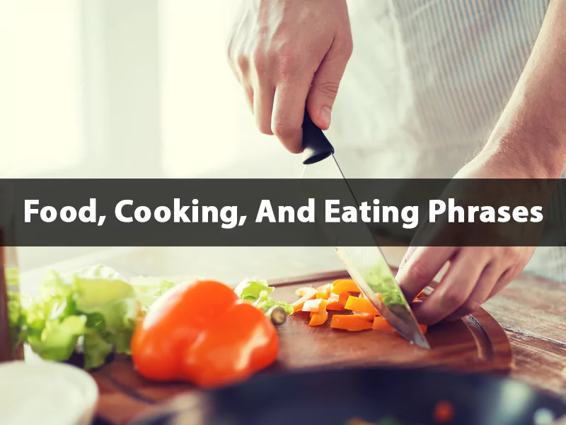 Food, Cooking, And Eating Phrases Food, Cooking, And Eating Phrases