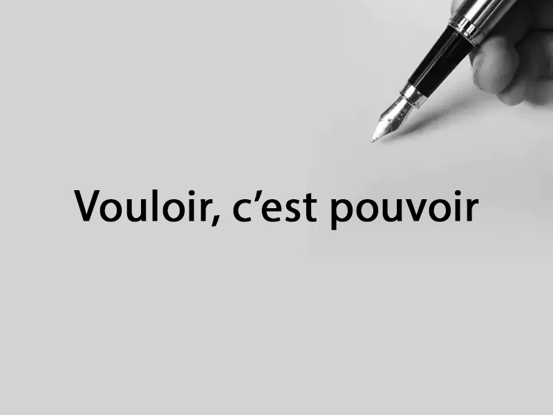 Vouloir, c’est pouvoir Vouloir, c’est pouvoir