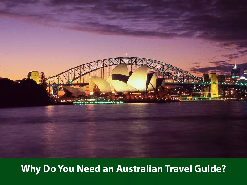 Why Do You Need an Australian Travel Guide